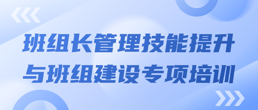 打造强有力的中坚力量：班组长管理技能提升与班组建设专项培训